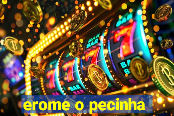 erome o pecinha